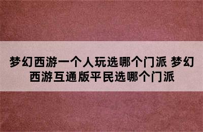 梦幻西游一个人玩选哪个门派 梦幻西游互通版平民选哪个门派